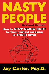 Nasty People: How to Stop Being Hurt by Them without Stooping to Their Level
