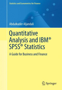 Quantitative Analysis and Ibm(r) Spss(r) Statistics: A Guide for Business and Finance