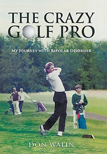 The Crazy Golf Pro: My Journey With Bipolar Disorder The Crazy Golf Pro: My Journey With Bipolar Disorder