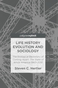 Life History Evolution and Sociology: The Biological Backstory of Coming Apart: The State of White America 1960-2010