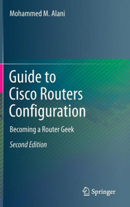Guide to Cisco Routers Configuration: Becoming a Router Geek