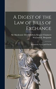 A Digest of the Law of Bills of Exchange: Promissory Notes and Checks A Digest of the Law of Bills of Exchange: Promissory Notes and Checks