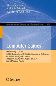Computer Games: 6th Workshop, Cgw 2017, Held in Conjunction with the 26th International Conference on Artificial Intelligence, Ijcai 2017, Melbourne,