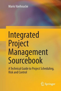 Integrated Project Management Sourcebook: A Technical Guide to Project Scheduling, Risk and Control