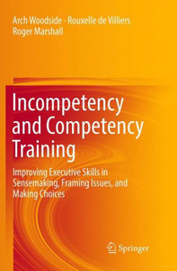 Incompetency and Competency Training: Improving Executive Skills in Sensemaking, Framing Issues, and Making Choices
