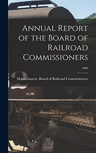 Annual Report of the Board of Railroad Commissioners; 1886 Annual Report of the Board of Railroad Commissioners; 1886