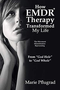 How EMDR Therapy Transformed My Life: From God Hole to God Whole How EMDR Therapy Transformed My Life: From God Hole to God Whole