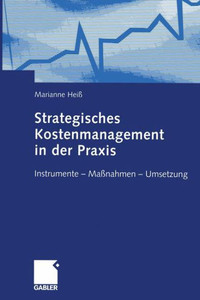 Strategisches Kostenmanagement in Der PRAXIS: Instrumente -- MaÃŸnahmen -- Umsetzung