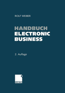 Handbuch Electronic Business: Informationstechnologien - Electronic Commerce - GeschÃ¤ftsprozesse