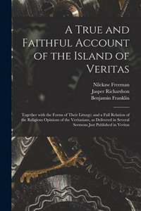 A True and Faithful Account of the Island of Veritas: Together With the Forms of Their Liturgy; and a Full Relation of the Religious Opinions of the ... in Several Sermons Just Published in Veritas