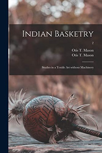 Indian Basketry: Studies in a Textile Art Without Machinery; 2 Indian Basketry: Studies in a Textile Art Without Machinery; 2