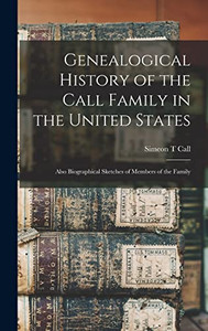 Genealogical History of the Call Family in the United States: Also Biographical Sketches of Members of the Family - Hardcover Genealogical History of the Call Family in the United States: Also Biographical Sketches of Members of the Family - Hardcover