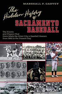 The Hidden History of Sacramento Baseball: The Events and Players That Have Made the River City a Baseball Heaven from 1860 to the Present Day The Hidden History of Sacramento Baseball: The Events and Players That Have Made the River City a Baseball Heaven from 1860 to the Present Day