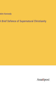 A Brief Defence of Supernatural Christianity