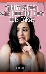 Minha esposa estÃ¡ fodendo com dois caras: Contos de Sexo ExplÃ­cito para Adultos