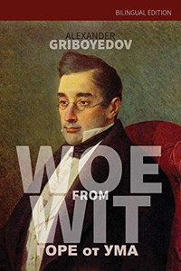 Woe from Wit: Bilingual Edition (Russian-English) Woe from Wit: Bilingual Edition (Russian-English)