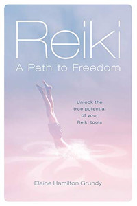 Reiki - A Path to Freedom: Unlock the true potential of your Reiki tools