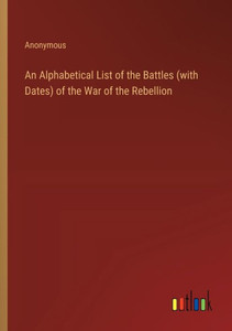 An Alphabetical List of the Battles (with Dates) of the War of the Rebellion