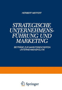 Strategische UnternehmensfÃ¼hrung Und Marketing: BeitrÃ¤ge Zur Marktorientierten Unternehmenspolitik