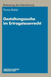 Gestaltungssuche Im Ertragsteuerrecht: Entwicklung Von Gestaltungsmöglichkeiten Und Gestaltungsbeispiele