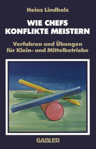 Wie Chefs Konflikte Meistern: Verfahren Und Übungen Für Klein- Und Mittelbetriebe