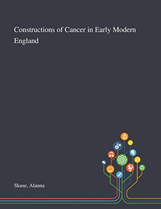 Constructions of Cancer in Early Modern England - Paperback Constructions of Cancer in Early Modern England - Paperback