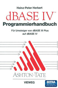 Programmierhandbuch Zu dBASE IV: FÃ¼r Umsteiger Von dBASE III Plus Auf dBASE IV