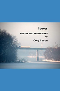 Iowa: Poems and Photographs Iowa: Poems and Photographs