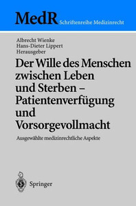 Der Wille Des Menschen Zwischen Leben Und Sterben -- Patientenverfügung Und Vorsorgevollmacht: Ausgewählte Medizinrechtliche Aspekte