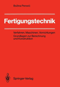 Fertigungstechnik: Verfahren, Maschinen, Vorrichtungen Grundlagen Zur Berechnung Und Konstruktion