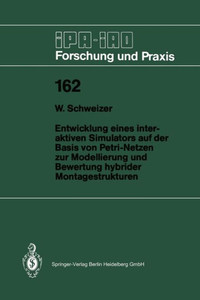 Entwicklung Eines Interaktiven Simulators Auf Der Basis Von Petri-Netzen Zur Modellierung Und Bewertung Hybrider Montagestrukturen