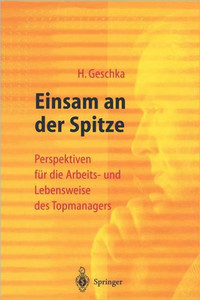 Einsam an Der Spitze: Perspektiven FÃ¼r Die Arbeits- Und Lebensweise Des Topmanagers