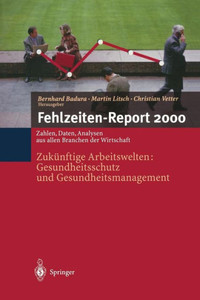 Fehlzeiten-Report 2000: ZukÃ¼nftige Arbeitswelten: Gesundheitsschutz Und Gesundheits-Management