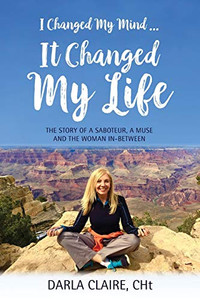 I CHANGED MY MIND ... IT CHANGED MY LIFE: The Story of a Saboteur, a Muse and the Woman In-between