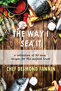 The Way I Sea It: A Collection of 30 Easy Recipes for the Seafood Lover