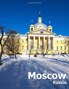 Moscow Russia: Coffee Table Photography Travel Picture Book Album Of A Russian Country And City In Eastern Europe Large Size Photos Cover Moscow Russia: Coffee Table Photography Travel Picture Book Album Of A Russian Country And City In Eastern Europe Large Size Photos Cover