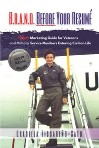 B.R.A.N.D. Before Your Resumé: Your Marketing Guide for Veterans & Military Service Members Entering Civilian Life