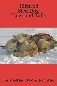 Iditarod Sled Dog Tales and Tails Iditarod Sled Dog Tales and Tails