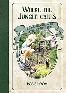 Where the Jungle Calls: Fun and Adventures in the Jungles of New Guinea Where the Jungle Calls: Fun and Adventures in the Jungles of New Guinea