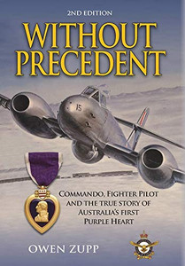Without Precedent. 2nd Edition: Commando, Fighter Pilot and the true story of Australia's first Purple Heart - Hardcover