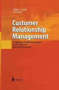 Customer Relationship Management: Erfolgreiche Kundenbeziehungen Durch Integrierte Informationssysteme