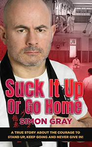 Suck It Up Or Go Home: A True Story About The Courage To Stand Up, Keep Going And Never Give In! - Hardcover
