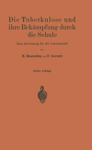 Die Tuberkulose Und Ihre BekÃ¤mpfung Durch Die Schule: Eine Anweisung FÃ¼r Die Lehrerschaft
