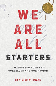 We Are All Starters: A Manifesto to Renew Ourselves and Our Nation We Are All Starters: A Manifesto to Renew Ourselves and Our Nation