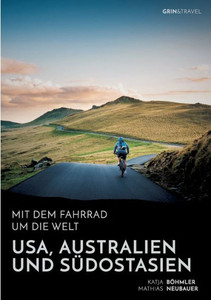 Mit dem Fahrrad um die Welt: USA, Australien und SÃ¼dostasien