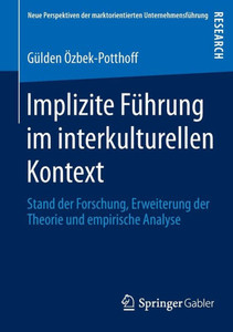 Implizite Führung Im Interkulturellen Kontext: Stand Der Forschung, Erweiterung Der Theorie Und Empirische Analyse