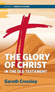 The Glory of Christ in the Old Testament: Volume 1: Genesis to Esther - Hardcover
