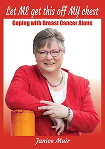 Let Me Get This Off My Chest - Coping with Breast Cancer Alone Let Me Get This Off My Chest - Coping with Breast Cancer Alone