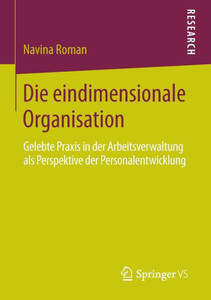 Die Eindimensionale Organisation: Gelebte PRAXIS in Der Arbeitsverwaltung ALS Perspektive Der Personalentwicklung