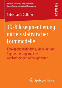 3d-Bildsegmentierung Mittels Statistischer Formmodelle: Korrespondenzfindung, Modellierung, Segmentierung Und Ihre Wechselseitigen Abhängigkeiten